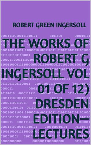The Works of Robert G. Ingersoll, Vol. 01 (of 12) von Anson Street Press