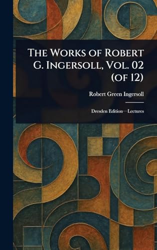 The Works of Robert G. Ingersoll, Vol. 02 (of 12) von Anson Street Press