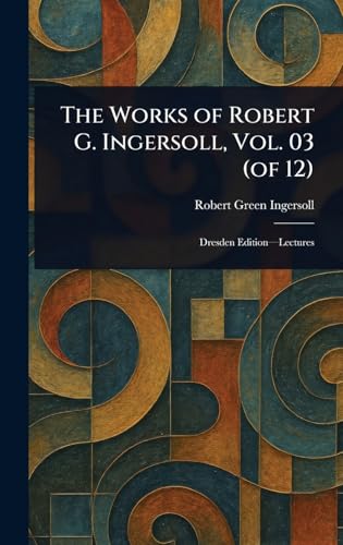 The Works of Robert G. Ingersoll, Vol. 03 (of 12) von Anson Street Press