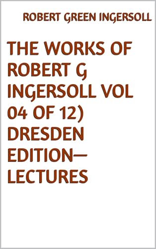 The Works of Robert G. Ingersoll, Vol. 04 (of 12) von Anson Street Press