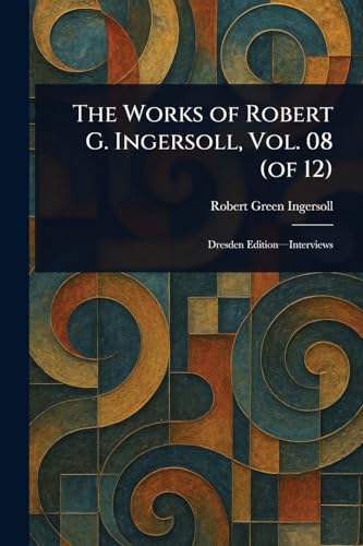 The Works of Robert G. Ingersoll, Vol. 08 (of 12) von Anson Street Press