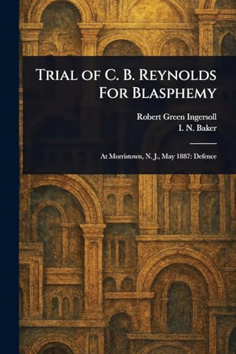 Trial of C. B. Reynolds For Blasphemy Trial of C. B. Reynolds For Blasphemy von Anson Street Press