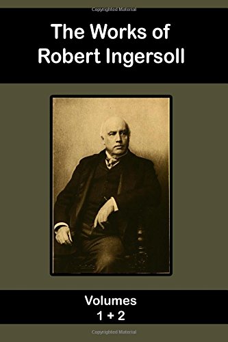 The Works of Robert Ingersoll - Volume 1 and 2 von CreateSpace Independent Publishing Platform