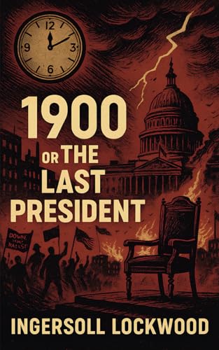 1900 The Last President: Ingersoll Lockwood’s Prophetic Classic (Large Print Annotated Edition) von Independently published