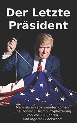 Der Letzte Präsident: Mehr als ein spannender Roman - Eine Donald J. Trump Prophezeiung von vor 120 Jahren von Independently published