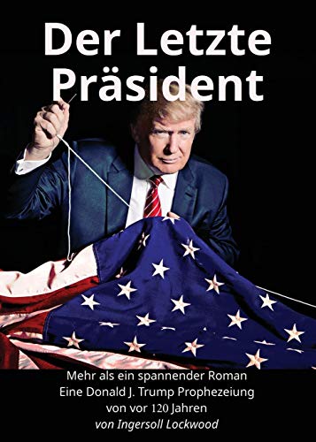 Der Letzte Präsident: Mehr als ein spannender Roman: Eine Donald J. Trump Prophezeiung von vor 120 Jahren (Baron Trump Serie, Band 3)