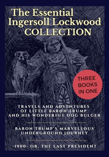 The Essential Ingersoll Lockwood Collection: 3 Book Collection | Includes Both Baron Trump Novels, Plus 1900, Or the Last President von Independently published