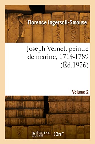 Joseph Vernet, peintre de marine, 1714-1789. Volume 2