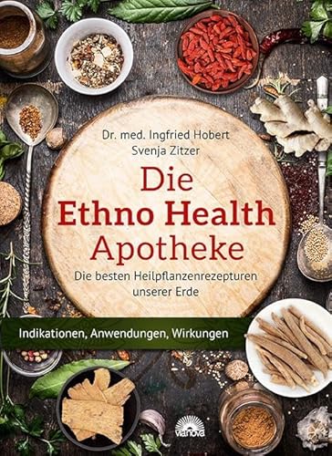 Die Ethno Health Apotheke: Die besten Heilpflanzenrezepturen unserer Erde - Indikationen, Anwendungen, Wirkungen von Via Nova, Verlag