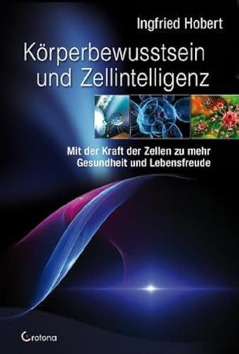 Körperbewusstsein und Zellintelligenz: Mit der Kraft der Zellen zu mehr Gesundheit und Lebensfreude