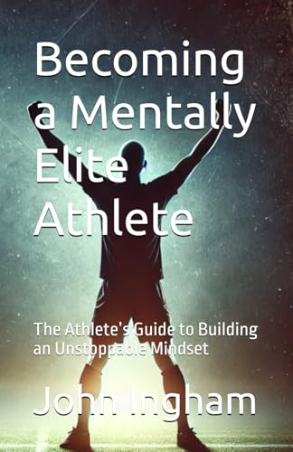 Becoming a Mentally Elite Athlete: The Athlete’s Guide to Building an Unstoppable Mindset von Independently published