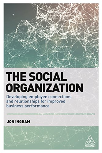 The Social Organization: Developing Employee Connections and Relationships for Improved Business Performance von Kogan Page