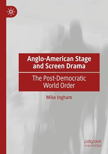 Anglo-American Stage and Screen Drama: The Post-Democratic World Order von Palgrave Macmillan