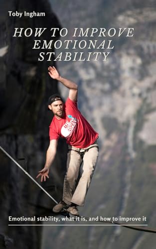 How to Improve Emotional Stability: Emotional stability, what it is, and how to improve it von UK Book Publishing