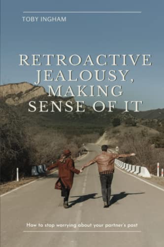 Retroactive Jealousy, Making Sense of It