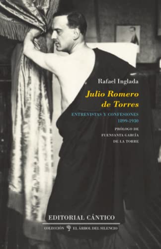 Julio Romero de Torres: Entrevistas y confesiones (1899-1930) (El árbol del silencio, Band 17) von Editorial Cantico