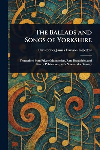 The Ballads and Songs of Yorkshire von Anson Street Press
