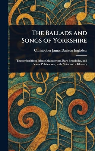 The Ballads and Songs of Yorkshire von Anson Street Press