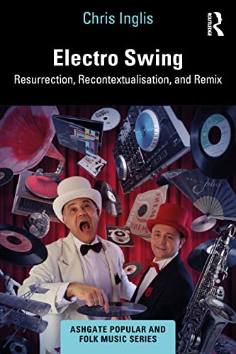 Electro Swing: Resurrection, Recontextualisation, and Remix (Ashgate Popular and Folk Music) von Routledge
