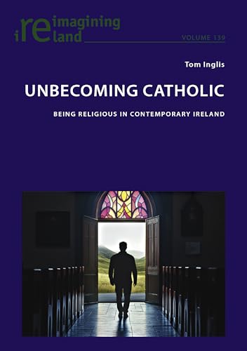 Unbecoming Catholic: Being Religious in Contemporary Ireland (Reimagining Ireland, Band 139) von Peter Lang