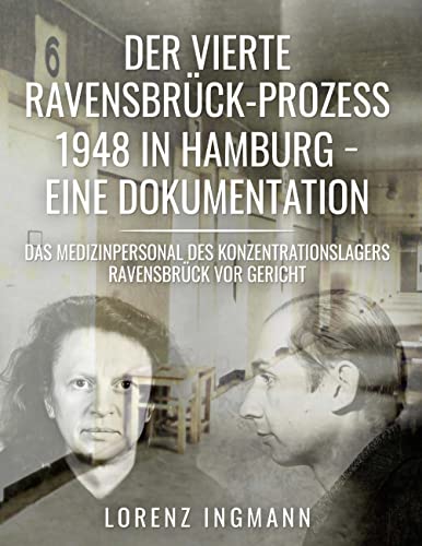 Der vierte Ravensbrück-Prozess 1948 in Hamburg - eine Dokumentation: Das Medizinpersonal des Konzentrationslagers Ravensbrück vor Gericht von BoD – Books on Demand