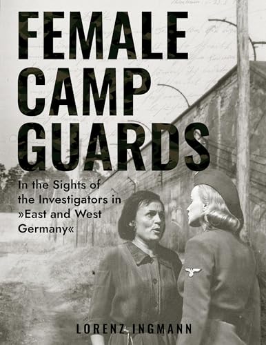 Female Camp Guards: In the Sights of the Investigators in »East and West Germany« von Books on Demand