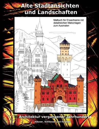 Alte Stadtansichten und Landschaften. Häuser, Schlösser und Kirchen. Malbuch für: Architektur vergangener Jahrhunderte. Historische Häuser, Gebäude (Malbücher, Band 1) von CreateSpace Independent Publishing Platform