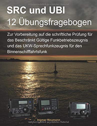 Fragebogen SRC und UBI zur Vorbereitung auf die schriftlichen Prüfungen: Für das Beschränkt Gültige Funkbetriebszeugnis und für die Ergänzungsprüfung ... für den Binnenschifffahrtsfunk von Ingmar Neumann Verlag