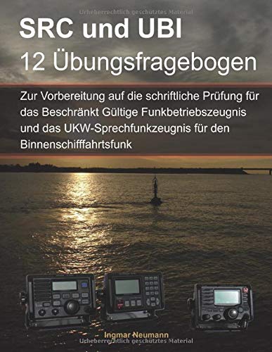 Fragebogen SRC und UBI zur Vorbereitung auf die schriftlichen Prüfungen: Für das Beschränkt Gültige Funkbetriebszeugnis und für die Ergänzungsprüfung ... für den Binnenschifffahrtsfunk Fragebogen SRC und UBI zur Vorbereitung auf die schriftlichen Prüfungen: Für das Beschränkt Gültige Funkbetriebszeugnis und für die Ergänzungsprüfung ... für den Binnenschifffahrtsfunk von Ingmar Neumann Verlag