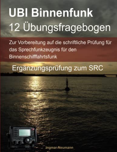 UBI Binnenfunk Ergänzungsprüfung - 12 Übungsfragebogen: Für Inhaber des LRC oder SRC oder für SRC (oder LRC) Prüfungen mit der UBI-Prüfung an einem Prüfungstag von Ingmar Neumann Verlag