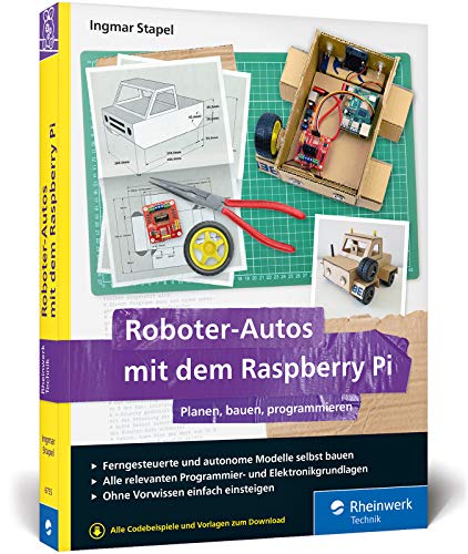 Roboter-Autos mit dem Raspberry Pi: Planen, bauen, programmieren. Programmierung und Elektronik spielerisch entdecken. Geeignet für Maker jeden ... Pi, Python und Elektronik – ohne Vorwissen von Rheinwerk Verlag GmbH