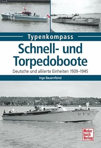 Schnell- und Torpedoboote: Deutsche und alliierte Einheiten 1939-1945 (Typenkompass) von Motorbuch Verlag