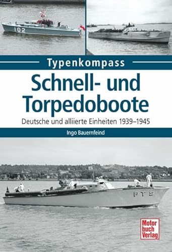 Schnell- und Torpedoboote: Deutsche und alliierte Einheiten 1939-1945 (Typenkompass)