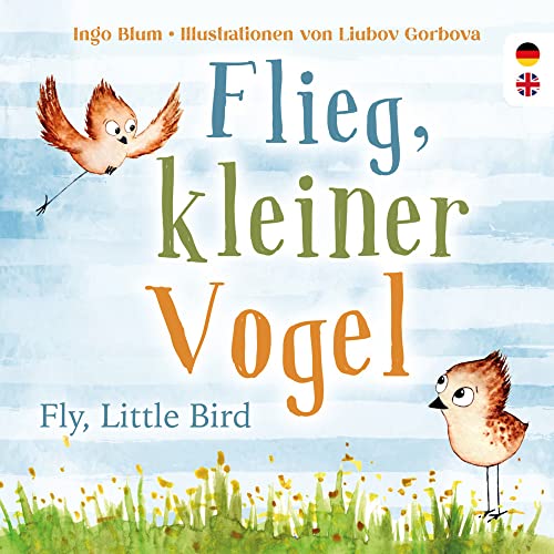 Flieg, kleiner Vogel. Fly, little Bird. Spielerisch Englisch lernen: Kinderbuch ab 3 Jahren mit einer süßen Tiergeschichte auf Deutsch und Englisch. Geeignet für Kita, Grundschule und zu Hause! von Kleine Leute Verlag (Nova MD)