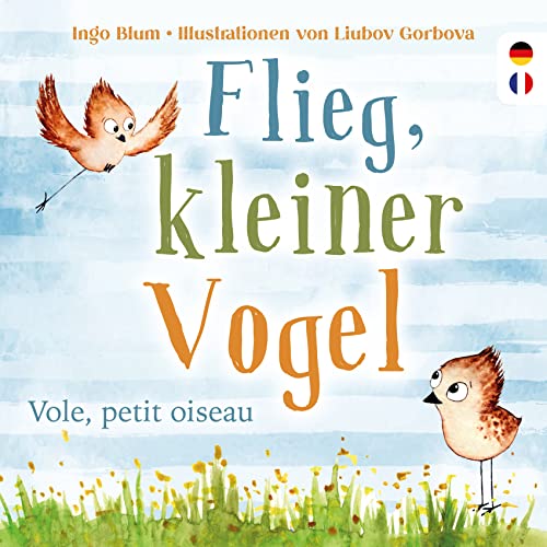 Flieg, kleiner Vogel. Vole, petit oiseau. Spielerisch Französisch lernen. Kinderbuch ab 3 Jahren mit einer süßen Tiergeschichte auf Deutsch und ... ... Geeignet für Kita, Grundschule und zu Hause!