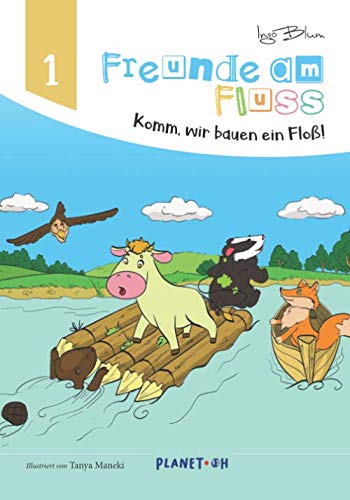 Freunde am Fluss - Komm, wir bauen ein Floß! (Freunde am Fluss Bilderbuch-Reihe, Band 1)