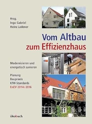 Vom Altbau zum Effizienzhaus: Modernisieren und energetisch sanieren, Planung, Baupraxis, KfW-Standards, EnEV 2014/2016 Vom Altbau zum Effizienzhaus: Modernisieren und energetisch sanieren, Planung, Baupraxis, KfW-Standards, EnEV 2014/2016