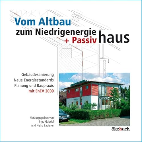 Vom Altbau zum Niedrigenergie- und Passivhaus: Gebäudesanierung, neue Energiestandards, Planung und Baupraxis, mit EnEV 2009
