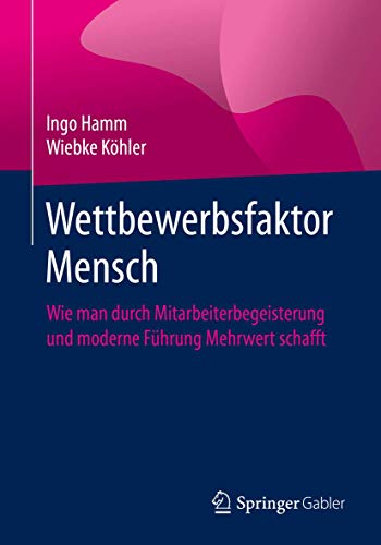 Wettbewerbsfaktor Mensch: Wie man durch Mitarbeiterbegeisterung und moderne Führung Mehrwert schafft von Springer