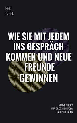 Wie Sie mit jedem ins Gespräch kommen und neue Freunde gewinnen