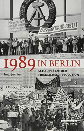 1989 in Berlin: Schauplätze der Friedlichen Revolution