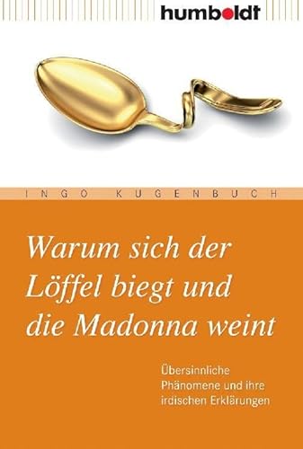 Warum sich der Löffel biegt und die Madonna weint: Übersinnliche Phänomene und ihre irdischen Erklärungen (humboldt - Information & Wissen) von Humboldt Verlag