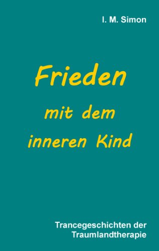 Frieden mit dem inneren Kind: Trancegeschichten der Traumlandtherapie Frieden mit dem inneren Kind: Trancegeschichten der Traumlandtherapie