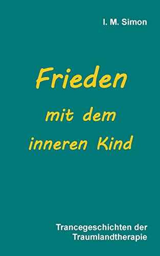 Frieden mit dem inneren Kind: Trancegeschichten der Traumlandtherapie Frieden mit dem inneren Kind: Trancegeschichten der Traumlandtherapie