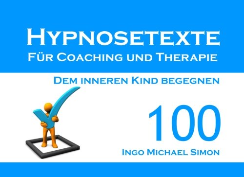 Hypnosetexte für Coaching und Therapie: Band 100 - Dem inneren Kind begegnen von CreateSpace Independent Publishing Platform