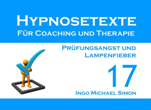Hypnosetexte für Coaching und Therapie. Band 17: Prüfungsangst und Lampenfieber Hypnosetexte für Coaching und Therapie. Band 17: Prüfungsangst und Lampenfieber von CreateSpace Independent Publishing Platform