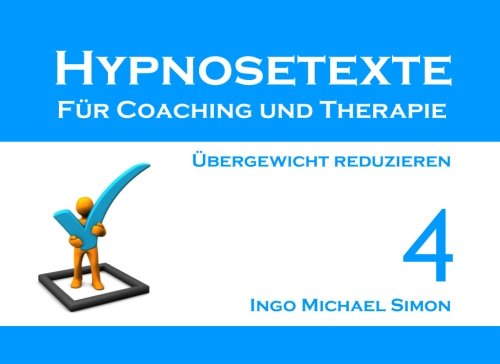 Hypnosetexte für Coaching und Therapie. Band 4: Übergewicht reduzieren Hypnosetexte für Coaching und Therapie. Band 4: Übergewicht reduzieren von CreateSpace Independent Publishing Platform