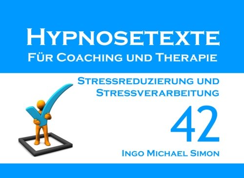 Hypnosetexte für Coaching und Therapie. Band 42: Stressreduzierung und Stressverarbeitung