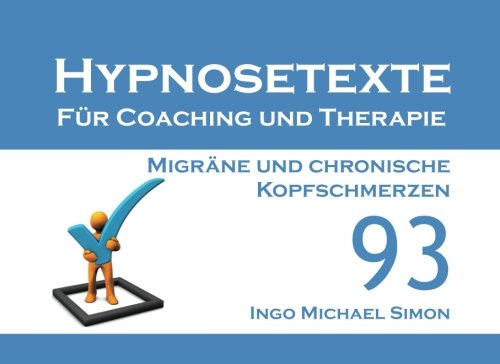 Hypnosetexte für Coaching und Therapie: Band 93 - Migräne und chronische Kopfschmerzen Hypnosetexte für Coaching und Therapie: Band 93 - Migräne und chronische Kopfschmerzen