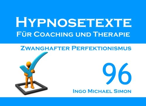 Hypnosetexte für Coaching und Therapie: Band 96 - Zwanghafter Perfektionismus